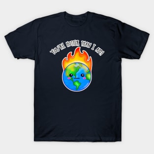 Kawaii Planet Earth In Flames. You're Hotter Than I Am T-Shirt